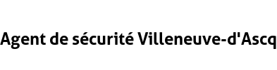 Agent de sécurité Villeneuve-d'Ascq